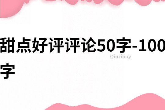甜點(diǎn)好評(píng)評(píng)論50字-100字