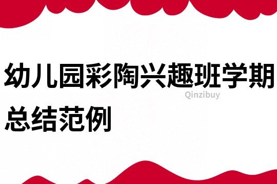 幼兒園彩陶興趣班學(xué)期總結(jié)范例