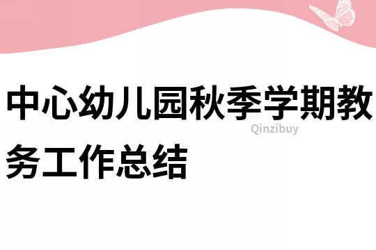 中心幼兒園秋季學期教務工作總結