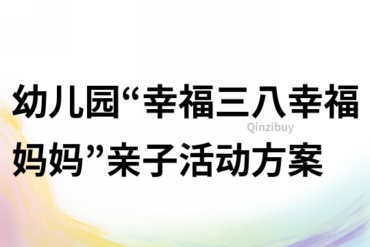 幼兒園“幸福三八幸福媽媽”親子活動方案