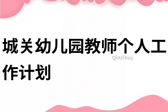 城關(guān)幼兒園教師個人工作計劃