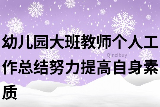 幼兒園大班教師個人工作總結努力提高自身素質