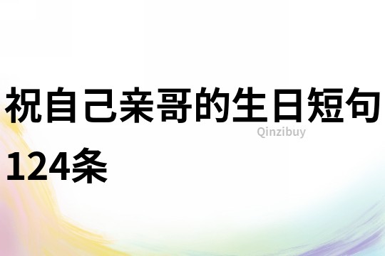 祝自己親哥的生日短句124條
