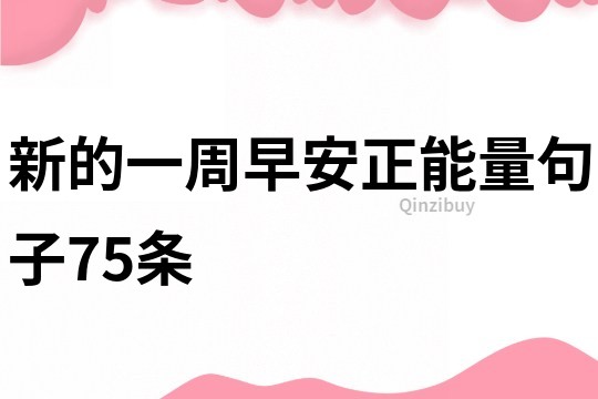 新的一周早安正能量句子75條