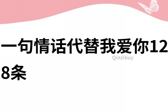 一句情話代替我愛你128條
