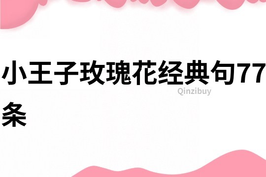 小王子玫瑰花經(jīng)典句77條