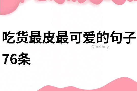 吃貨最皮最可愛的句子76條