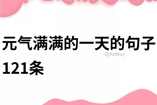 元氣滿滿的一天的句子121條