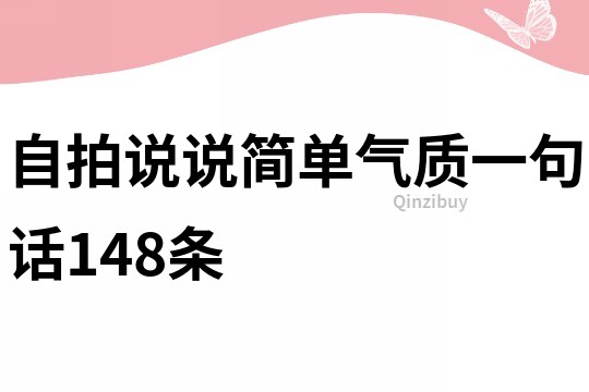 自拍說(shuō)說(shuō)簡(jiǎn)單氣質(zhì)一句話148條