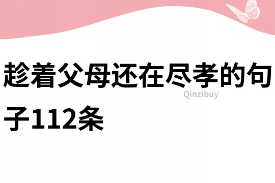 趁著父母還在盡孝的句子112條