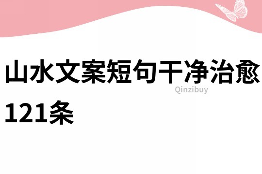 山水文案短句干凈治愈121條