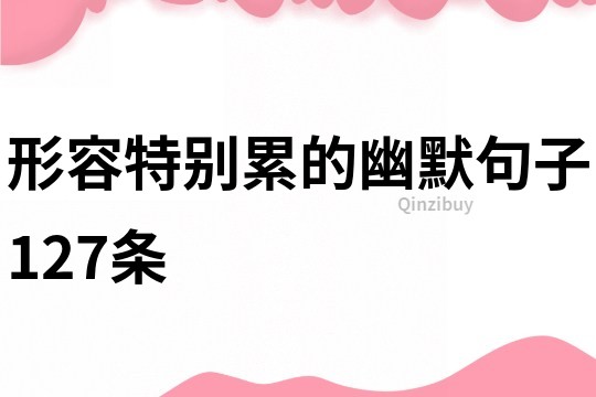 形容特別累的幽默句子127條