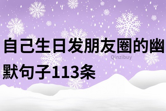 自己生日發朋友圈的幽默句子113條