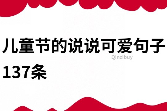 兒童節的說說可愛句子137條