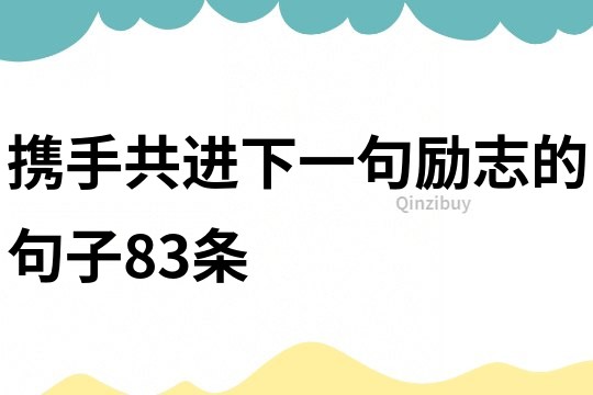 攜手共進下一句勵志的句子83條