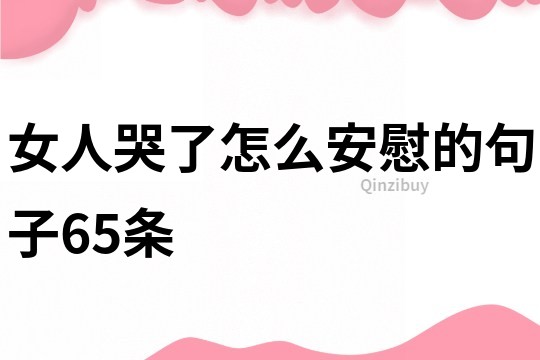 女人哭了怎么安慰的句子65條