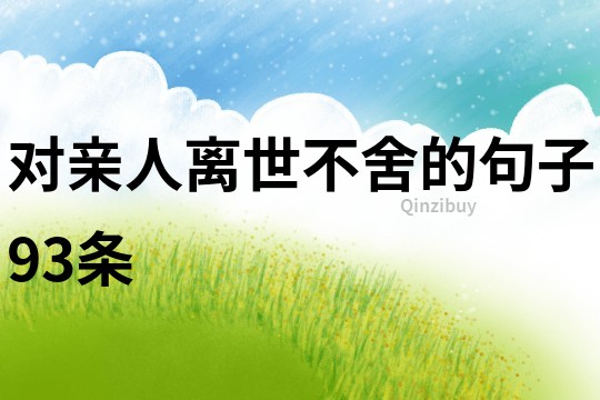 對親人離世不舍的句子93條