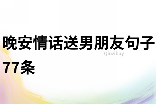 晚安情話送男朋友句子77條