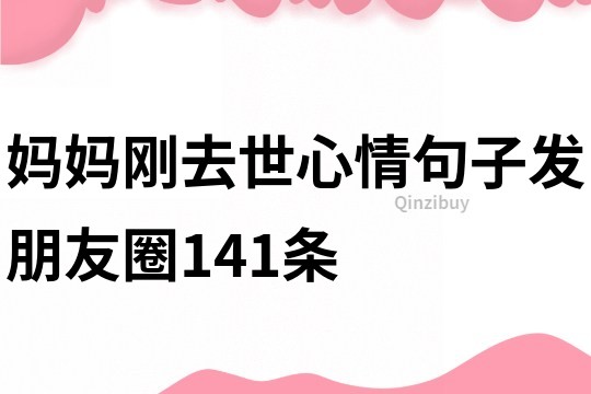 媽媽剛?cè)ナ佬那榫渥影l(fā)朋友圈141條