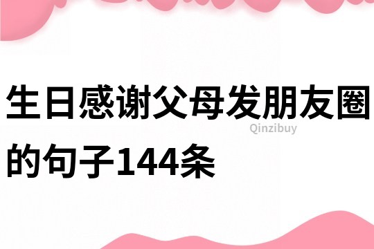 生日感謝父母發(fā)朋友圈的句子144條