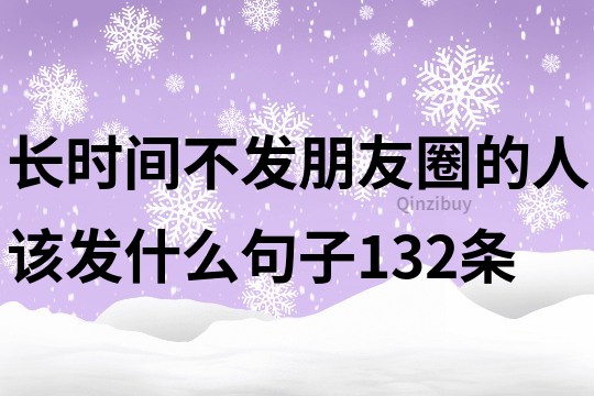 長時間不發朋友圈的人該發什么句子132條