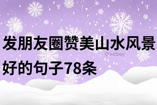 發朋友圈贊美山水風景好的句子78條