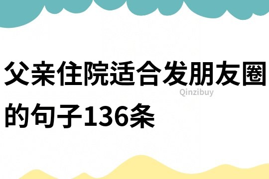 父親住院適合發朋友圈的句子136條