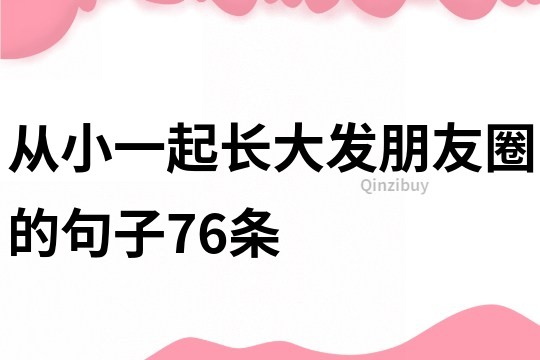 從小一起長大發(fā)朋友圈的句子76條