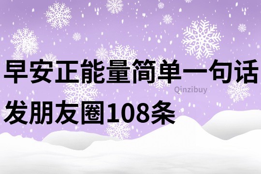 早安正能量簡單一句話發(fā)朋友圈108條