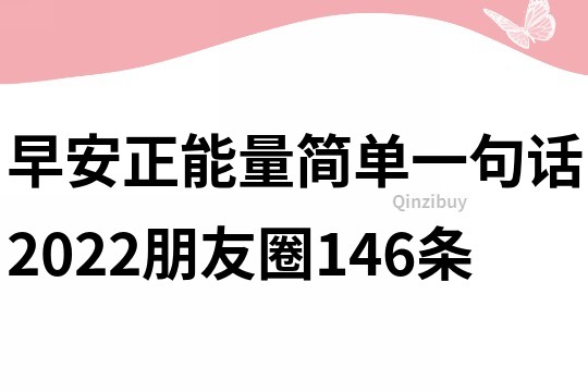 早安正能量簡單一句話2022朋友圈146條