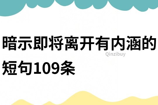 暗示即將離開有內(nèi)涵的短句109條