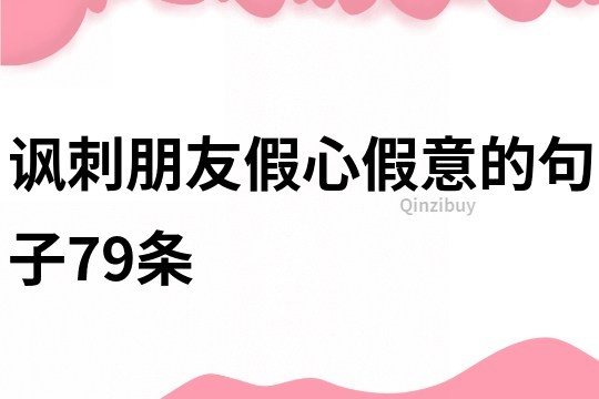諷刺朋友假心假意的句子79條