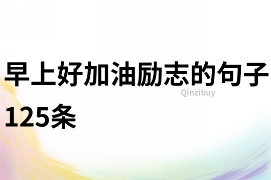 早上好加油勵(lì)志的句子125條