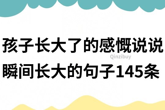 孩子長大了的感慨說說瞬間長大的句子145條