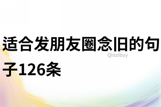 適合發(fā)朋友圈念舊的句子126條