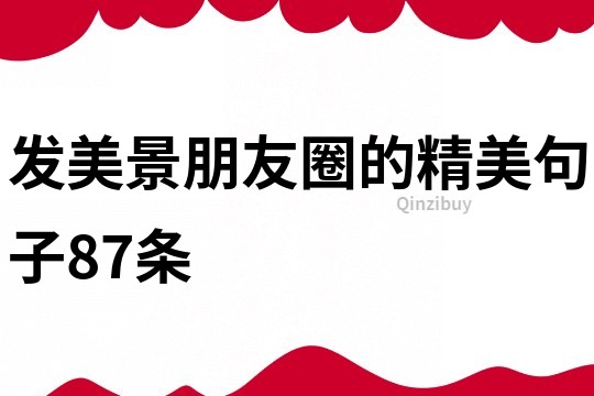 發美景朋友圈的精美句子87條