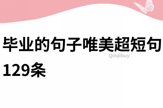 畢業的句子唯美超短句129條
