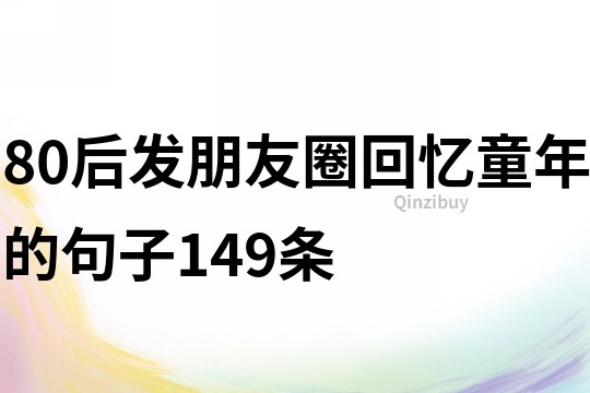 80后發朋友圈回憶童年的句子149條