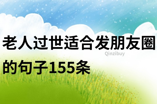 老人過世適合發朋友圈的句子155條