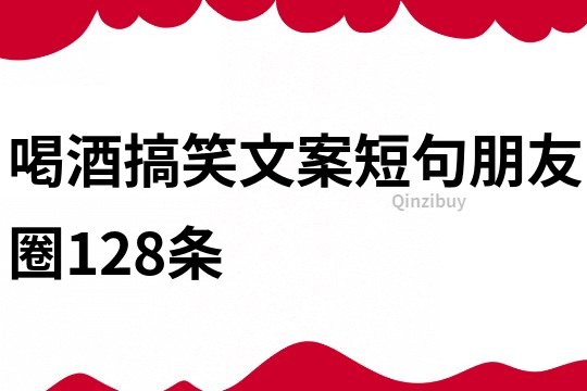 喝酒搞笑文案短句朋友圈128條