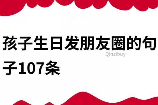 孩子生日發(fā)朋友圈的句子107條