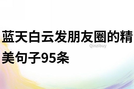 藍天白云發(fā)朋友圈的精美句子95條
