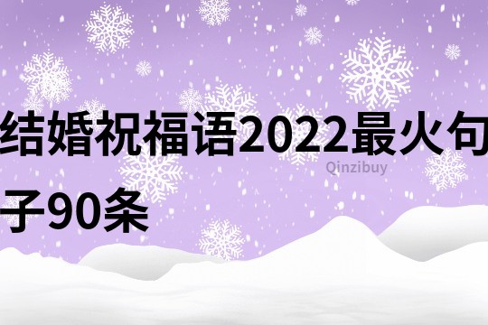 結婚祝福語2022最火句子90條