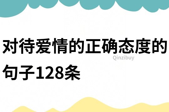 對待愛情的正確態度的句子128條