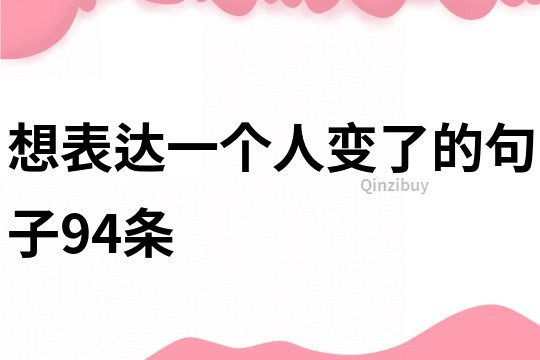 想表達(dá)一個(gè)人變了的句子94條