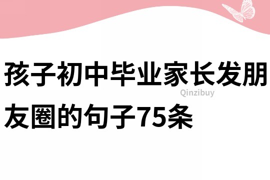 孩子初中畢業家長發朋友圈的句子75條