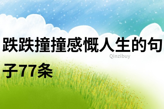跌跌撞撞感慨人生的句子77條