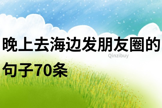 晚上去海邊發朋友圈的句子70條
