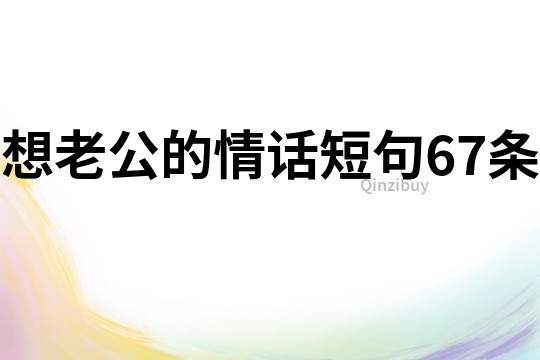 想老公的情話短句67條