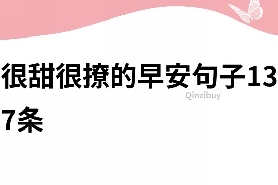 很甜很撩的早安句子137條